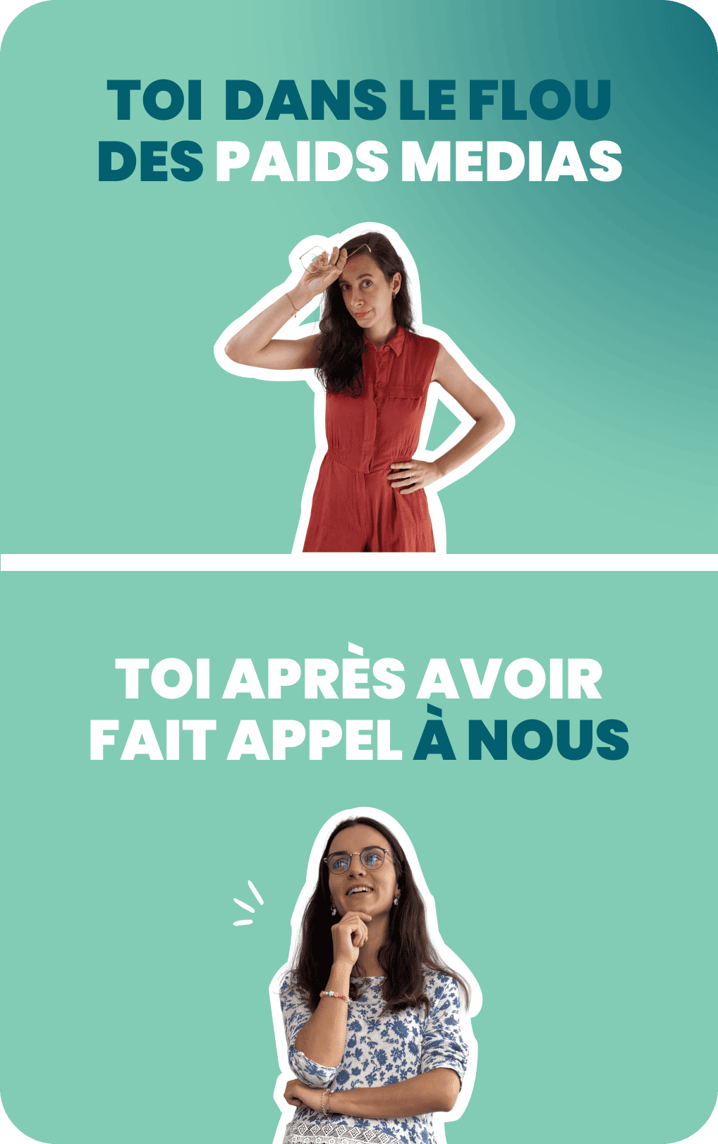 Visuel en deux parties. En haut, une femme en robe rouge semble perdue, main sur le front. En bas, elle apparaît posée et confiante, regard tourné vers le haut. Texte : « Toi dans le flou des paid medias / Toi après avoir fait appel à nous ».