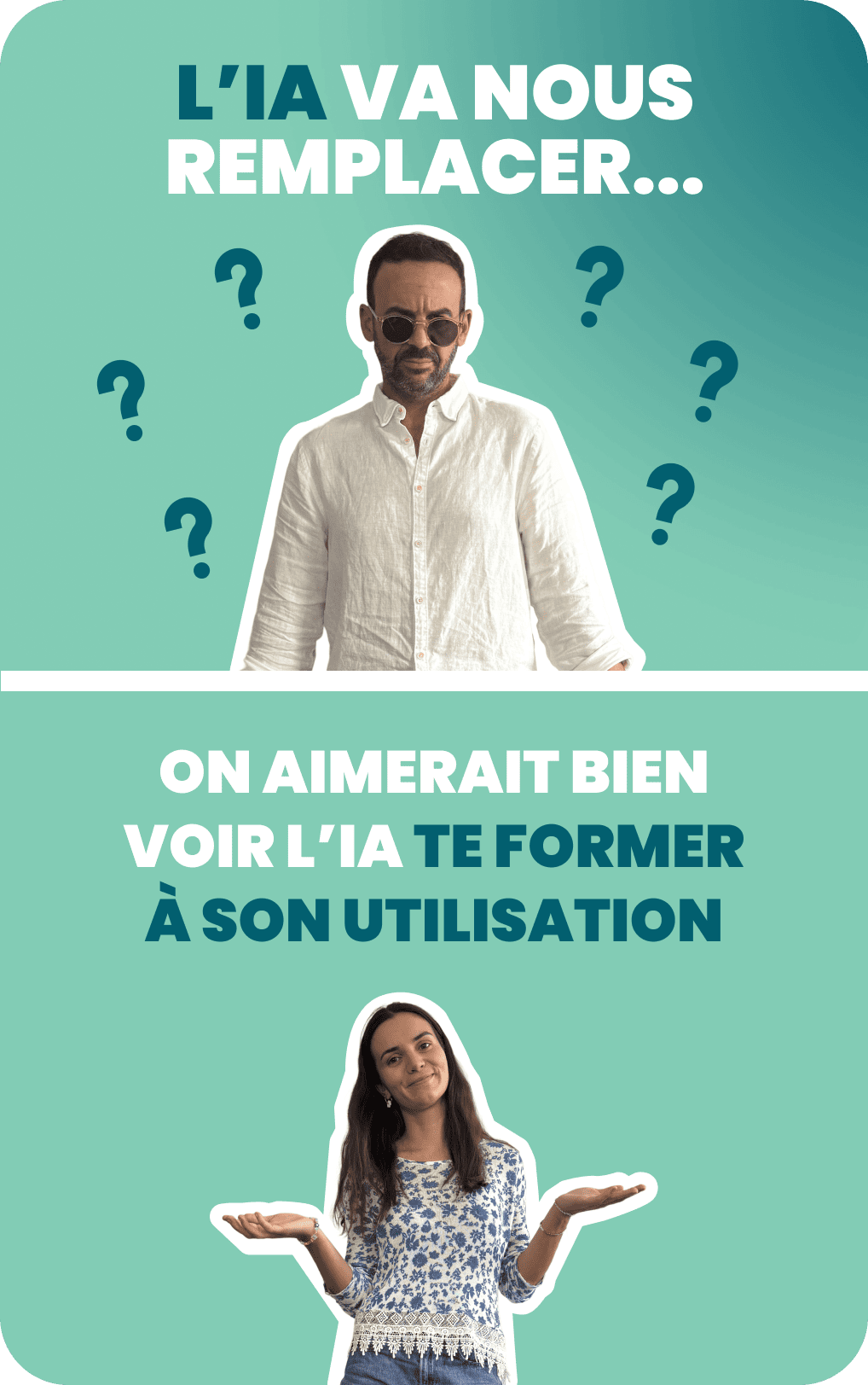 Homme portant une chemise claire, entouré de points d’interrogation, l’air perplexe. En bas, une femme hausse les épaules avec un sourire complice. Texte : « L’IA va nous remplacer… / On aimerait bien voir l’IA te former à son utilisation ».
